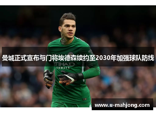 曼城正式宣布与门将埃德森续约至2030年加强球队防线