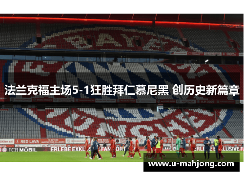 法兰克福主场5-1狂胜拜仁慕尼黑 创历史新篇章 法兰克福主场5-1狂胜拜仁慕尼黑 创历史新篇章